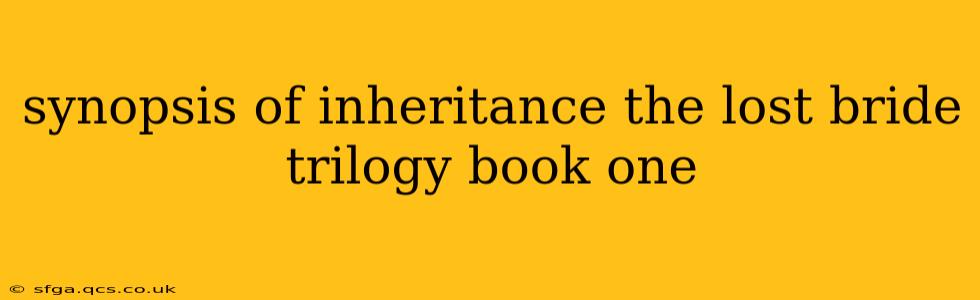 synopsis of inheritance the lost bride trilogy book one