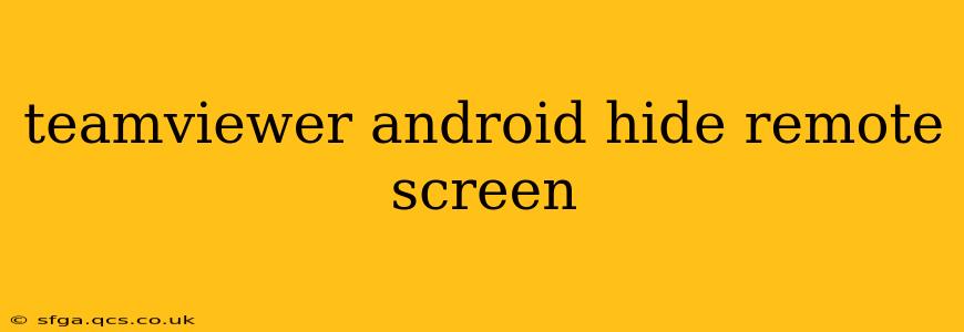teamviewer android hide remote screen