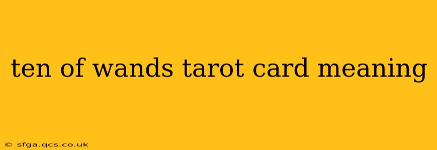 ten of wands tarot card meaning