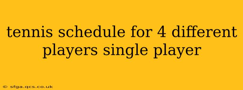 tennis schedule for 4 different players single player