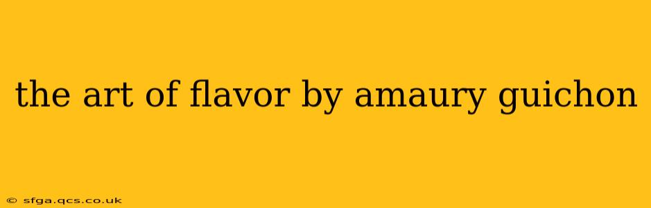 the art of flavor by amaury guichon