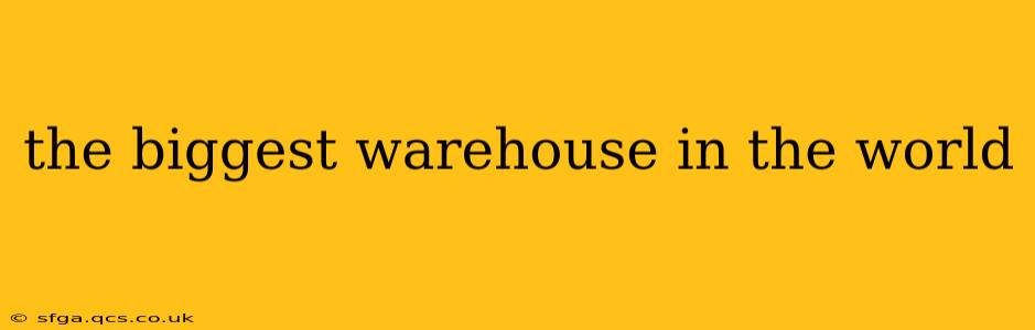 the biggest warehouse in the world