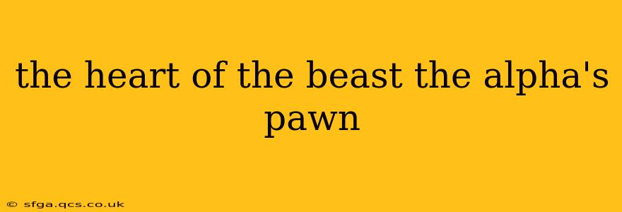 the heart of the beast the alpha's pawn