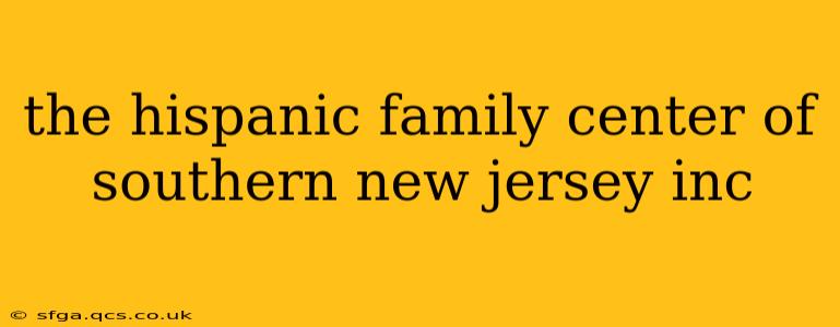 the hispanic family center of southern new jersey inc