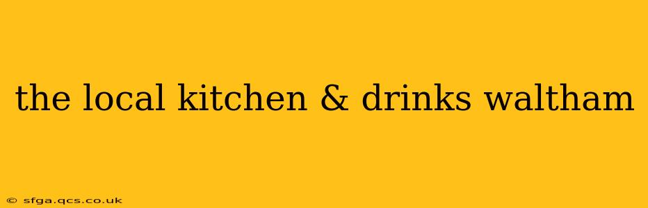 the local kitchen & drinks waltham