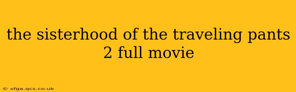 the sisterhood of the traveling pants 2 full movie