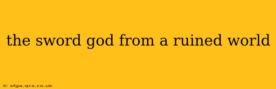 the sword god from a ruined world