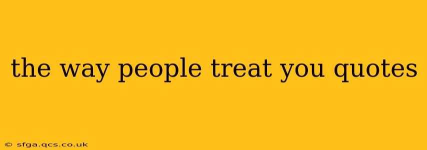 the way people treat you quotes