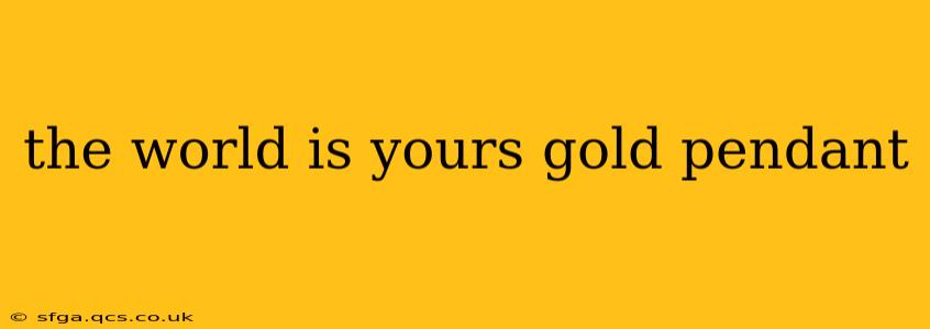 the world is yours gold pendant