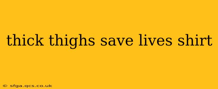 thick thighs save lives shirt