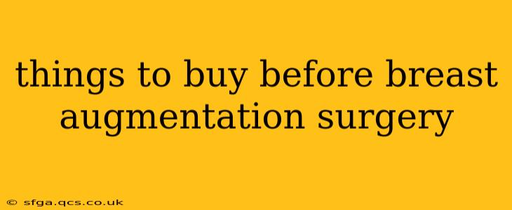 things to buy before breast augmentation surgery