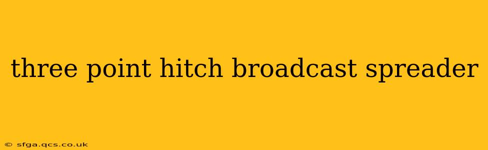 three point hitch broadcast spreader