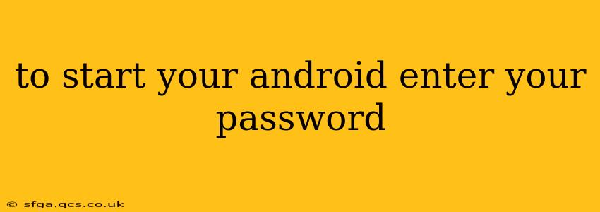 to start your android enter your password