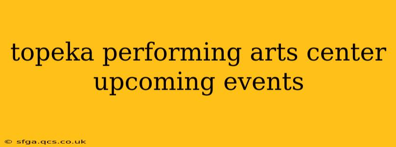 topeka performing arts center upcoming events