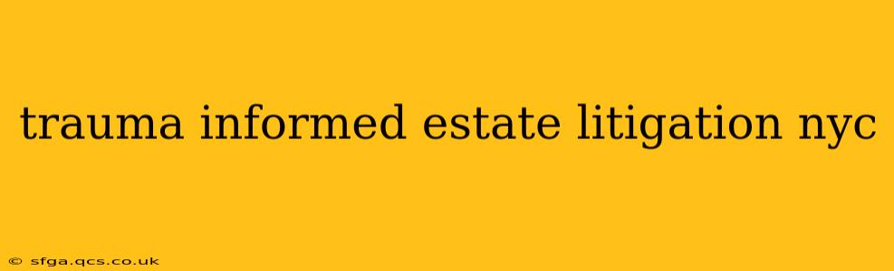 trauma informed estate litigation nyc