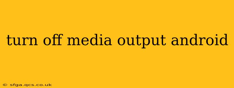 turn off media output android