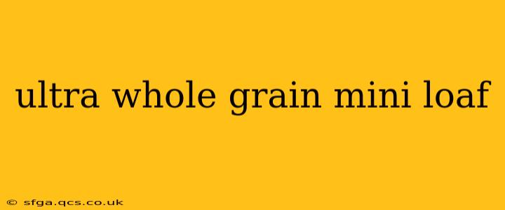 ultra whole grain mini loaf