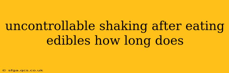 uncontrollable shaking after eating edibles how long does