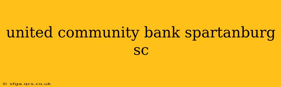 united community bank spartanburg sc