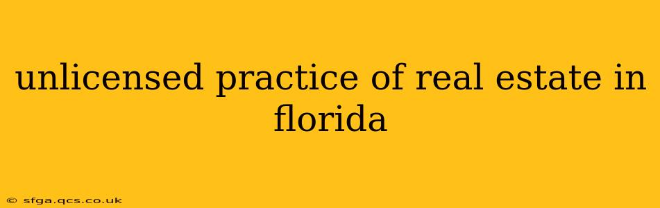 unlicensed practice of real estate in florida