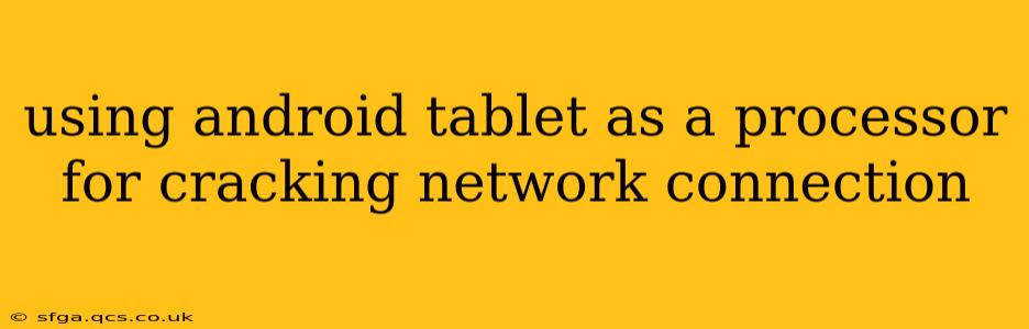 using android tablet as a processor for cracking network connection