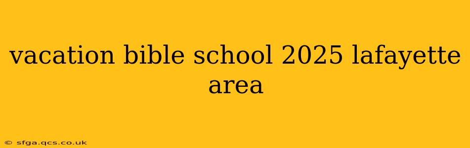 vacation bible school 2025 lafayette area