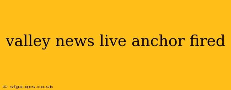 valley news live anchor fired