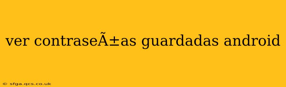 ver contraseÃ±as guardadas android