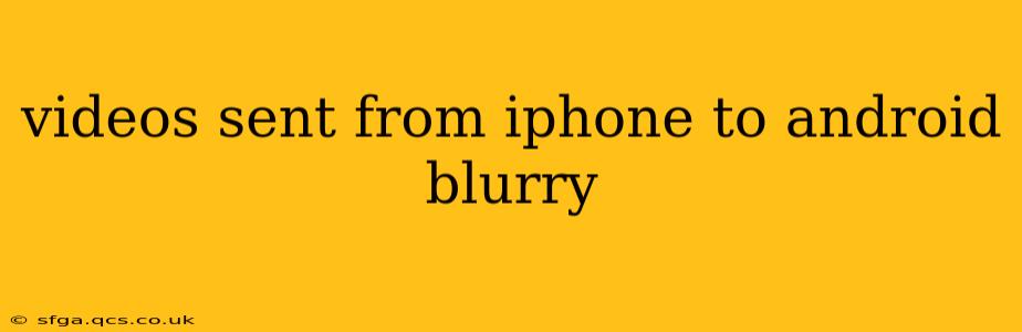 videos sent from iphone to android blurry
