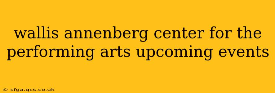 wallis annenberg center for the performing arts upcoming events