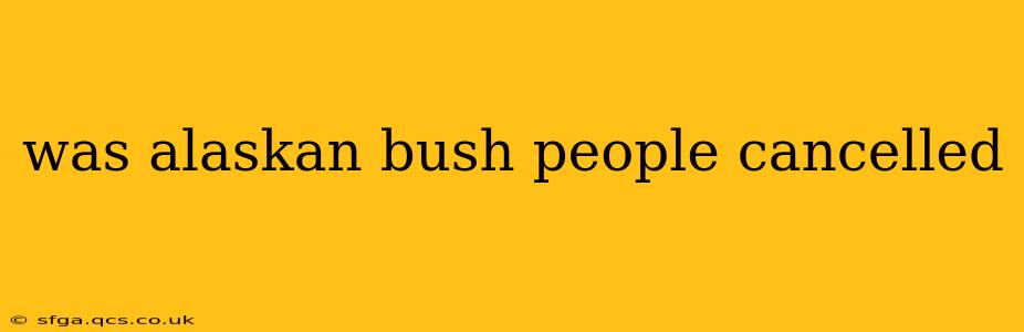 was alaskan bush people cancelled