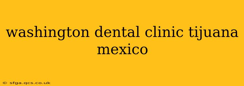 washington dental clinic tijuana mexico