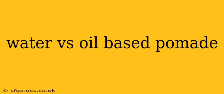 water vs oil based pomade