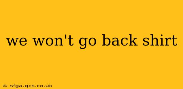 we won't go back shirt