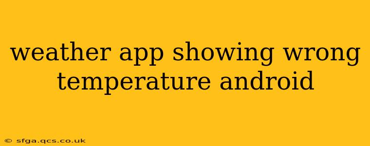 weather app showing wrong temperature android