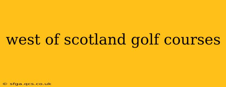 west of scotland golf courses