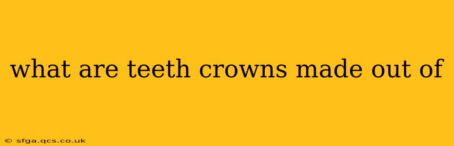 what are teeth crowns made out of