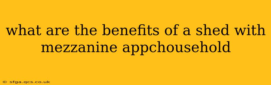 what are the benefits of a shed with mezzanine appchousehold