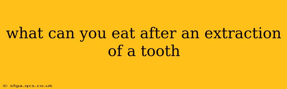 what can you eat after an extraction of a tooth