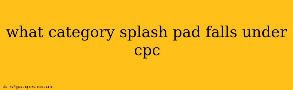 what category splash pad falls under cpc