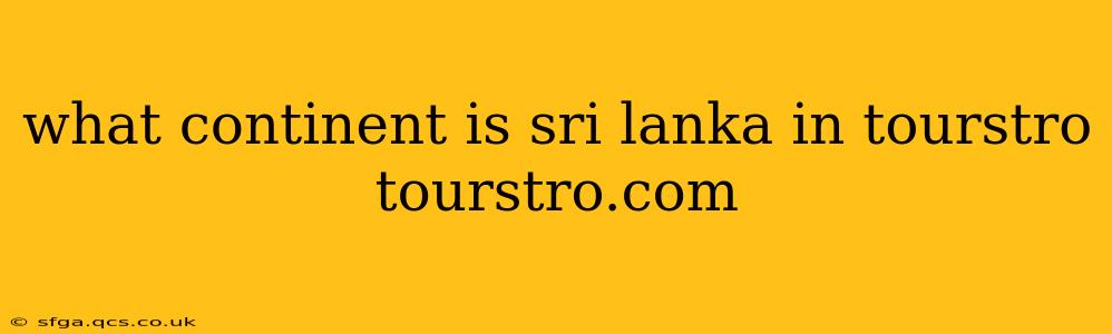 what continent is sri lanka in tourstro tourstro.com