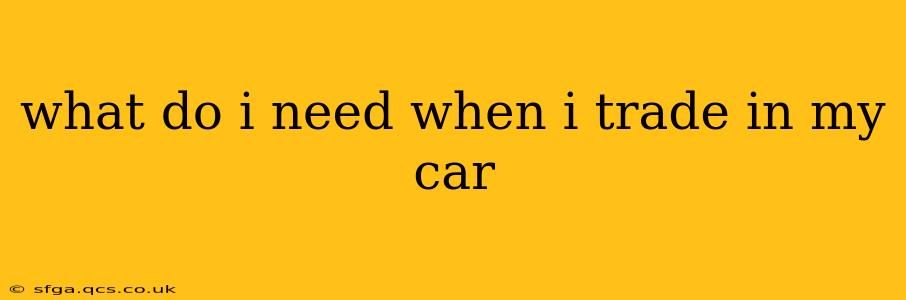 what do i need when i trade in my car