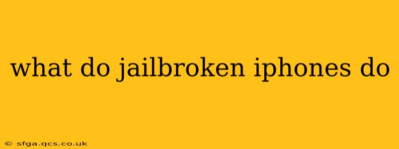 what do jailbroken iphones do