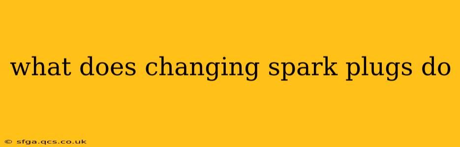 what does changing spark plugs do
