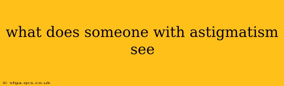 what does someone with astigmatism see