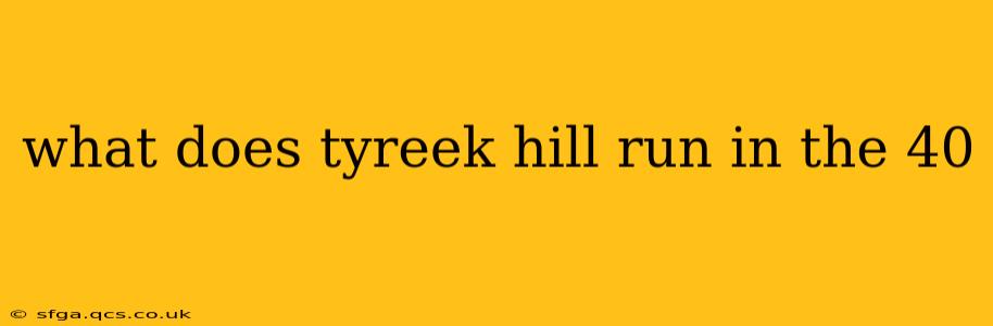 what does tyreek hill run in the 40