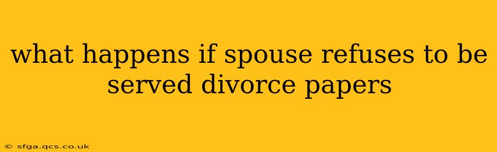what happens if spouse refuses to be served divorce papers