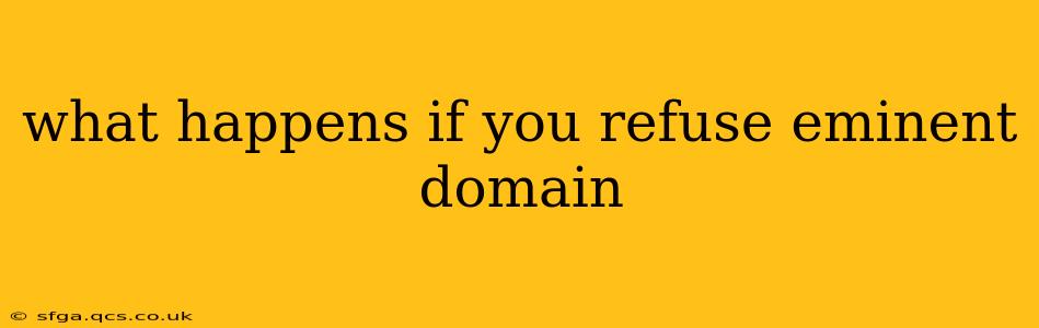 what happens if you refuse eminent domain