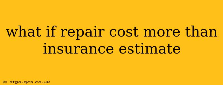 what if repair cost more than insurance estimate