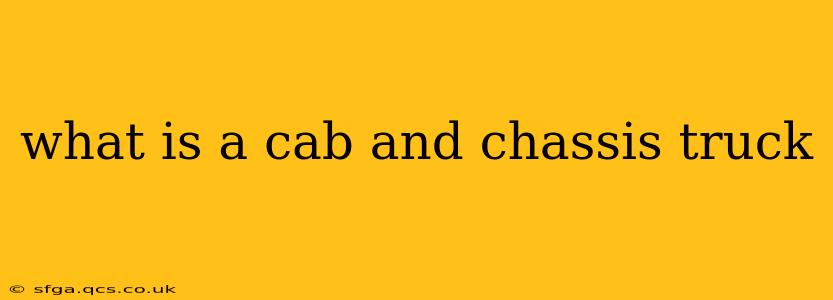 what is a cab and chassis truck